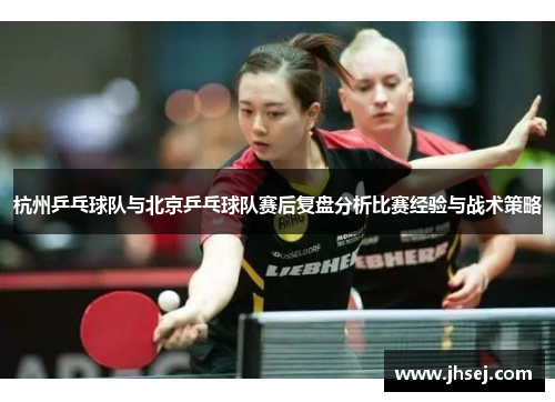 杭州乒乓球队与北京乒乓球队赛后复盘分析比赛经验与战术策略