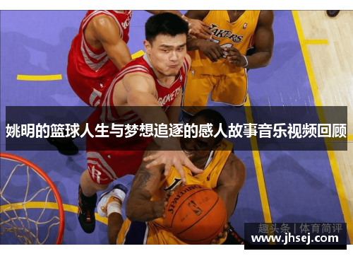 姚明的篮球人生与梦想追逐的感人故事音乐视频回顾